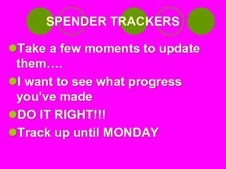 SPENDER TRACKERS l. Take a few moments to update them…. l. I want to