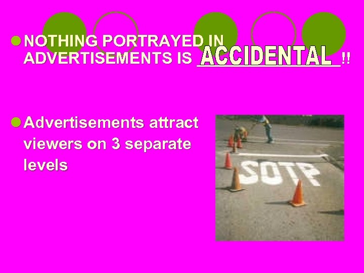 l NOTHING PORTRAYED IN ADVERTISEMENTS IS ________!! l Advertisements attract viewers on 3 separate