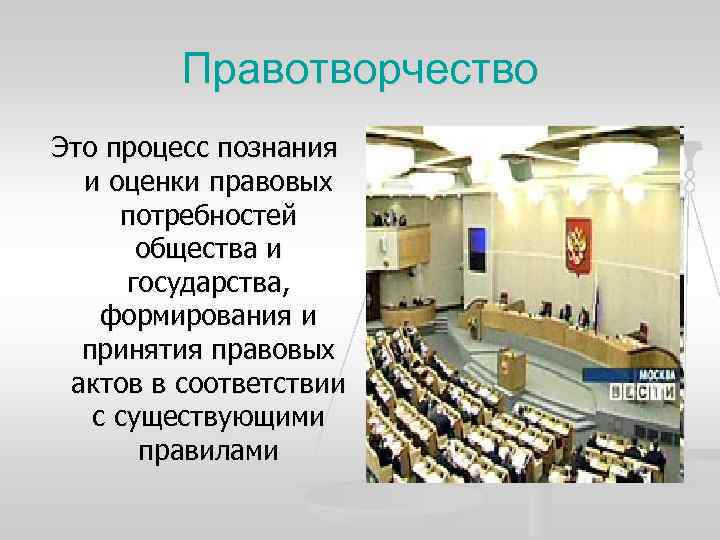 Правотворчество Это процесс познания и оценки правовых потребностей общества и государства, формирования и принятия