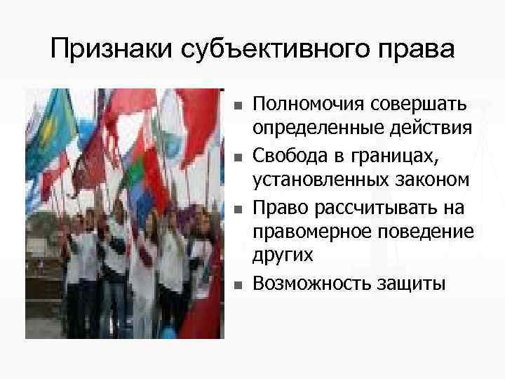 Признаки субъективного права n n Полномочия совершать определенные действия Свобода в границах, установленных законом