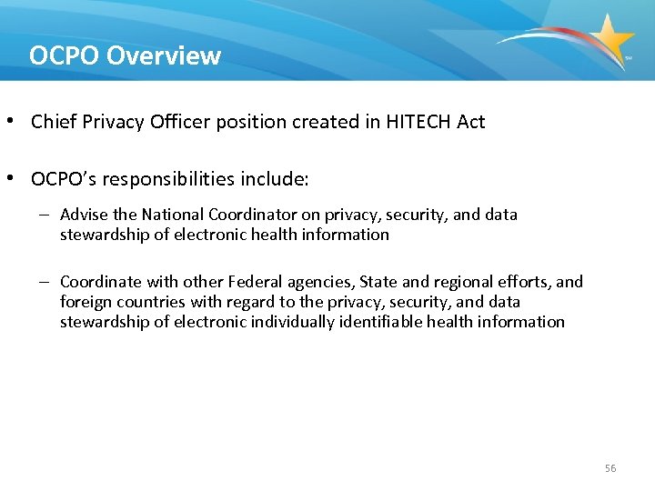 OCPO Overview • Chief Privacy Officer position created in HITECH Act • OCPO’s responsibilities