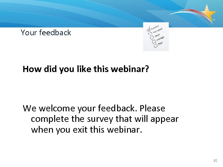 Your feedback How did you like this webinar? We welcome your feedback. Please complete