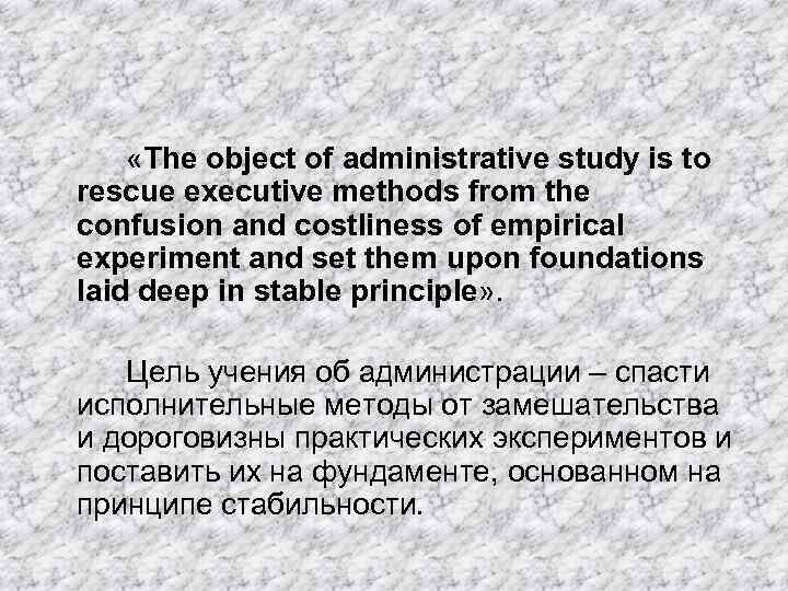  «The object of administrative study is to rescue executive methods from the confusion