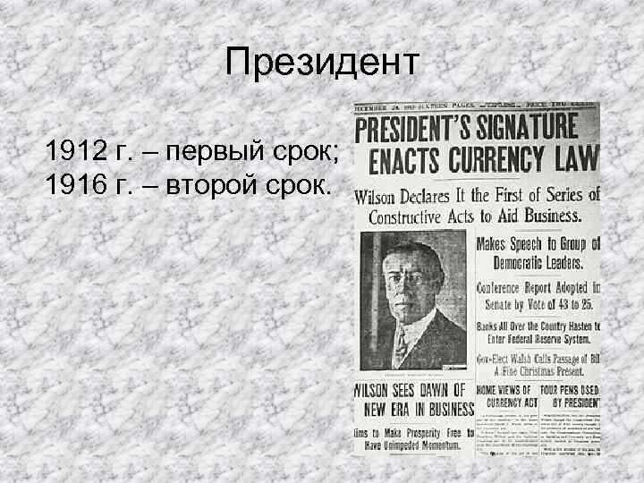Президент 1912 г. – первый срок; 1916 г. – второй срок. 