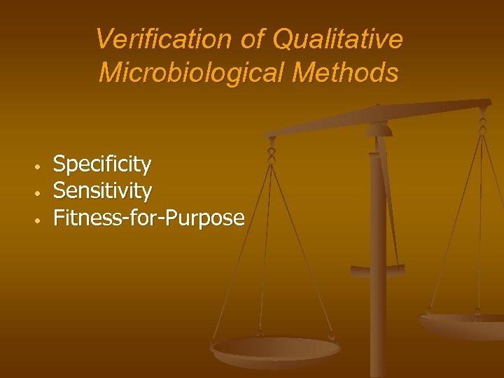 Verification of Qualitative Microbiological Methods • • • Specificity Sensitivity Fitness-for-Purpose 