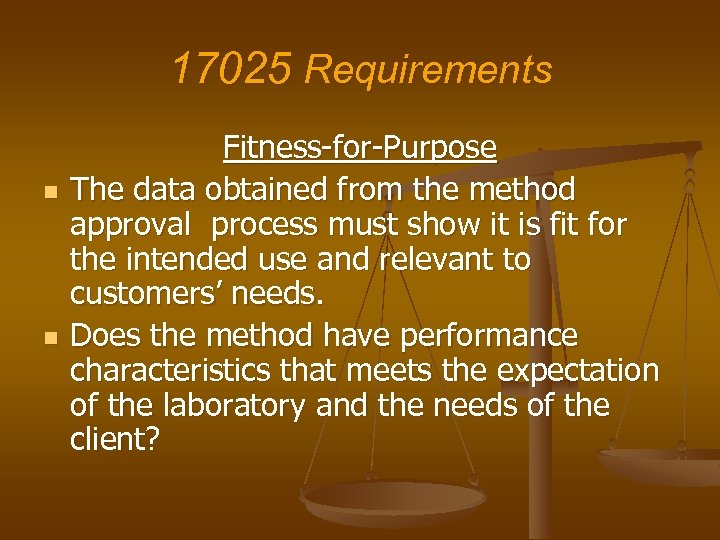 17025 Requirements n n Fitness-for-Purpose The data obtained from the method approval process must