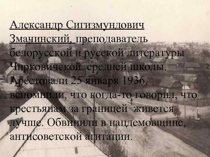 Александр Сигизмундович Змачинский, преподаватель белорусской и русской литературы Чирковичской средней школы. Арестовали 25 января