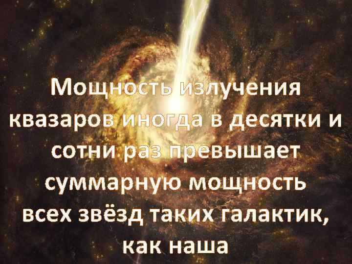 Мощность излучения квазаров иногда в десятки и сотни раз превышает суммарную мощность всех звёзд