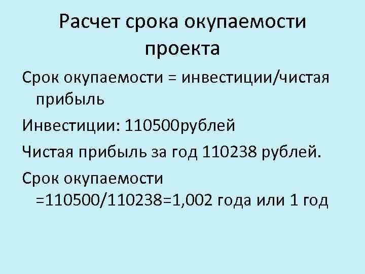 Расчет срока окупаемости проекта Срок окупаемости = инвестиции/чистая прибыль Инвестиции: 110500 рублей Чистая прибыль