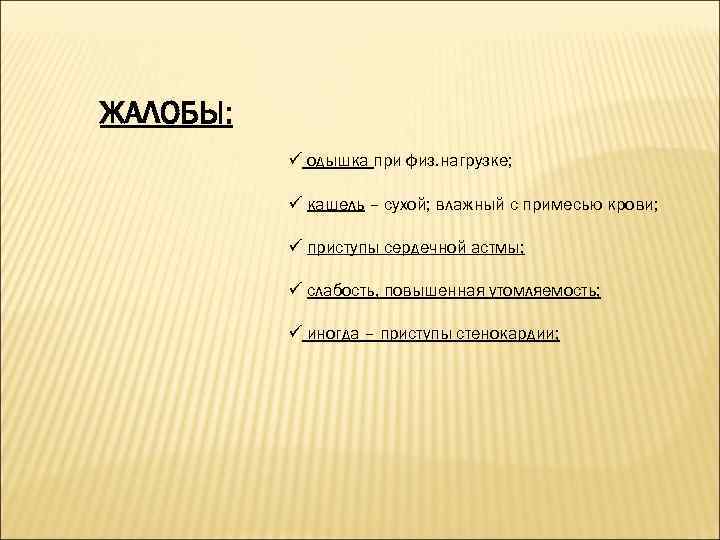 ЖАЛОБЫ: ü одышка при физ. нагрузке; ü кашель – сухой; влажный с примесью крови;