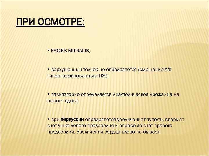 ПРИ ОСМОТРЕ: § FACIES MITRALIS; § верхушечный толчок не определяется (смещение ЛЖ гипертрофированным ПЖ);