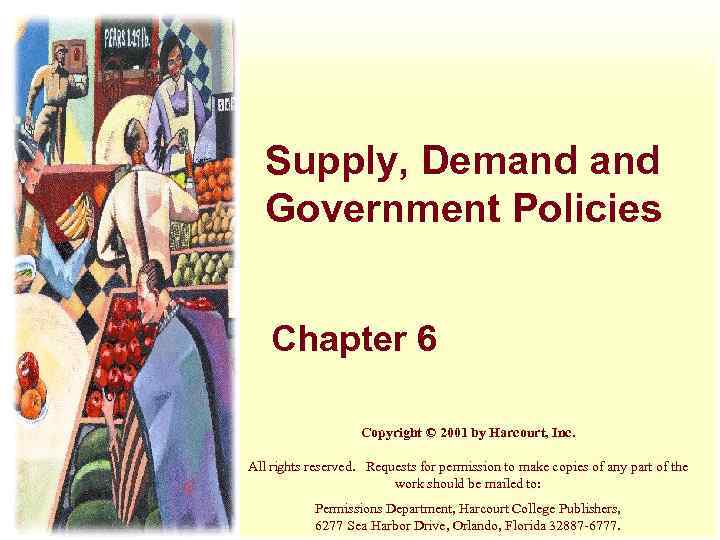 Supply, Demand Government Policies Chapter 6 Copyright © 2001 by Harcourt, Inc. All rights