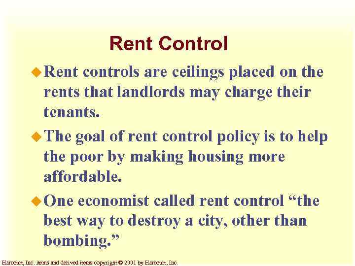 Rent Control u Rent controls are ceilings placed on the rents that landlords may
