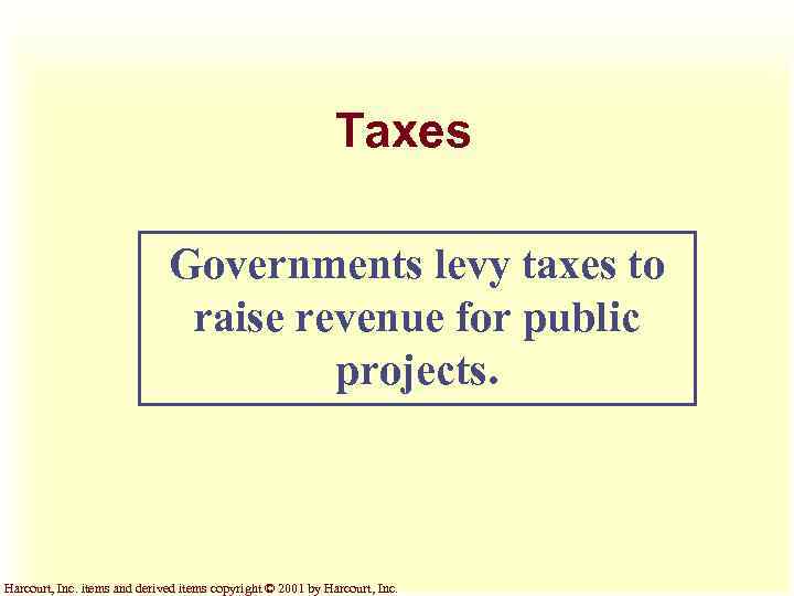 Taxes Governments levy taxes to raise revenue for public projects. Harcourt, Inc. items and