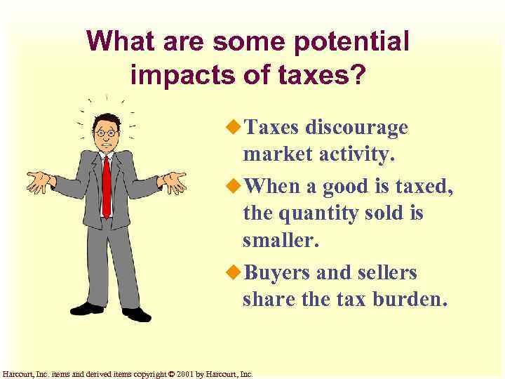 What are some potential impacts of taxes? u. Taxes discourage market activity. u. When