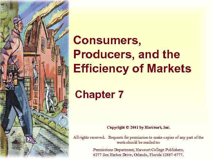 Consumers, Producers, and the Efficiency of Markets Chapter 7 Copyright © 2001 by Harcourt,