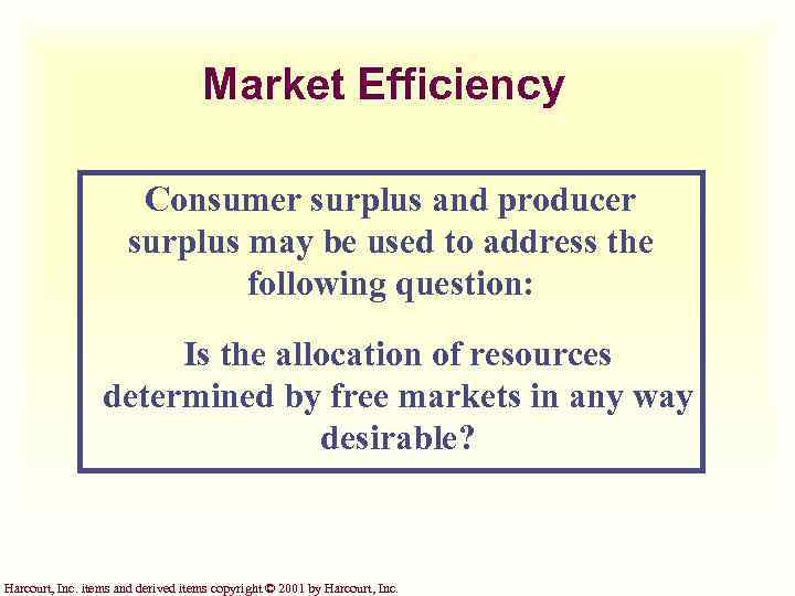 Market Efficiency Consumer surplus and producer surplus may be used to address the following