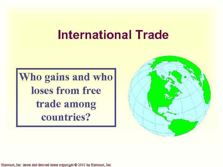 International Trade Who gains and who loses from free trade among countries? Harcourt, Inc.