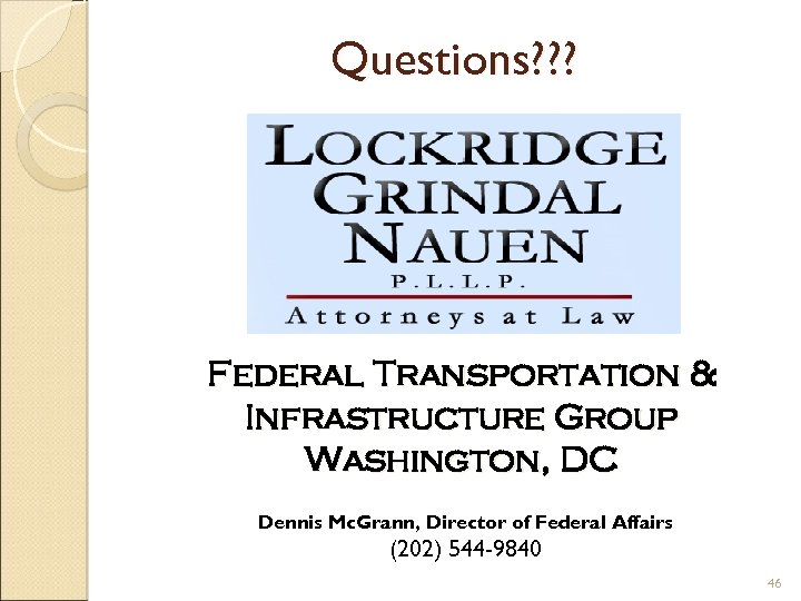 Questions? ? ? Federal Transportation & Infrastructure Group Washington, DC Dennis Mc. Grann, Director