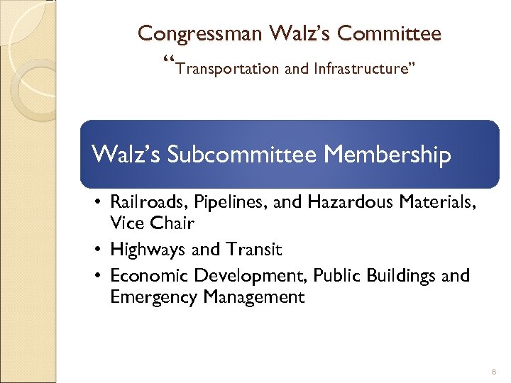 Congressman Walz’s Committee “Transportation and Infrastructure” Walz’s Subcommittee Membership • Railroads, Pipelines, and Hazardous