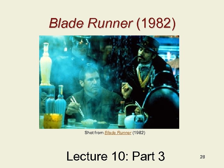 Blade Runner (1982) Shot from Blade Runner (1982) Lecture 10: Part 3 28 