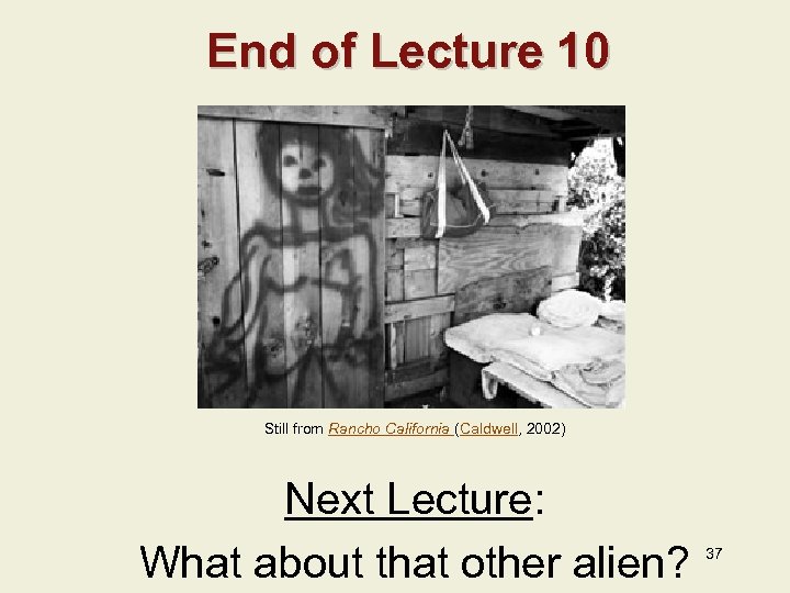 End of Lecture 10 Still from Rancho California (Caldwell, 2002) Next Lecture: What about