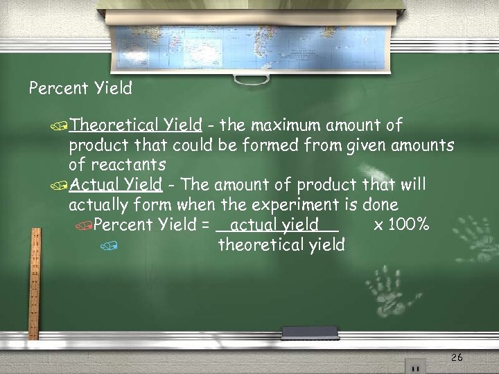 Percent Yield /Theoretical Yield - the maximum amount of product that could be formed