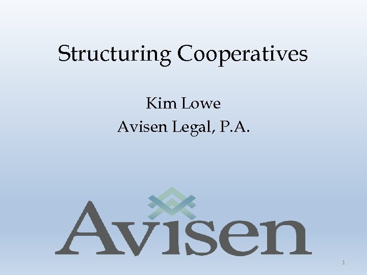 Structuring Cooperatives Kim Lowe Avisen Legal, P. A. 1 