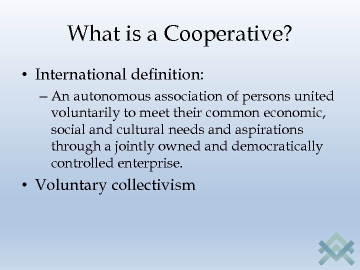 What is a Cooperative? • International definition: – An autonomous association of persons united