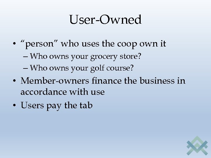 User-Owned • “person” who uses the coop own it – Who owns your grocery
