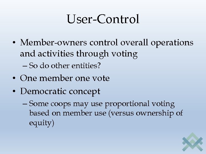 User-Control • Member-owners control overall operations and activities through voting – So do other