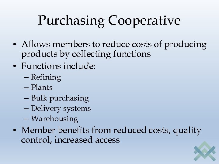 Purchasing Cooperative • Allows members to reduce costs of producing products by collecting functions