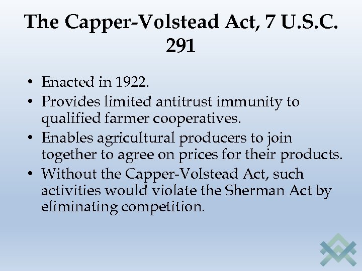 The Capper-Volstead Act, 7 U. S. C. 291 • Enacted in 1922. • Provides