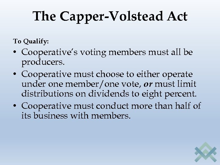 The Capper-Volstead Act To Qualify: • Cooperative’s voting members must all be producers. •