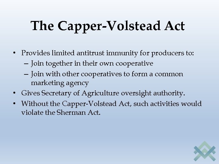 The Capper-Volstead Act • Provides limited antitrust immunity for producers to: – Join together