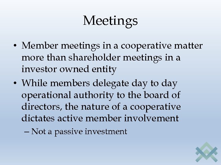 Meetings • Member meetings in a cooperative matter more than shareholder meetings in a
