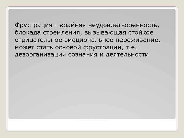 Фрустрация - крайняя неудовлетворенность, блокада стремления, вызывающая стойкое отрицательное эмоциональное переживание, может стать основой