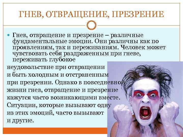 ГНЕВ, ОТВРАЩЕНИЕ, ПРЕЗРЕНИЕ Гнев, отвращение и презрение – различные фундаментальные эмоции. Они различны как