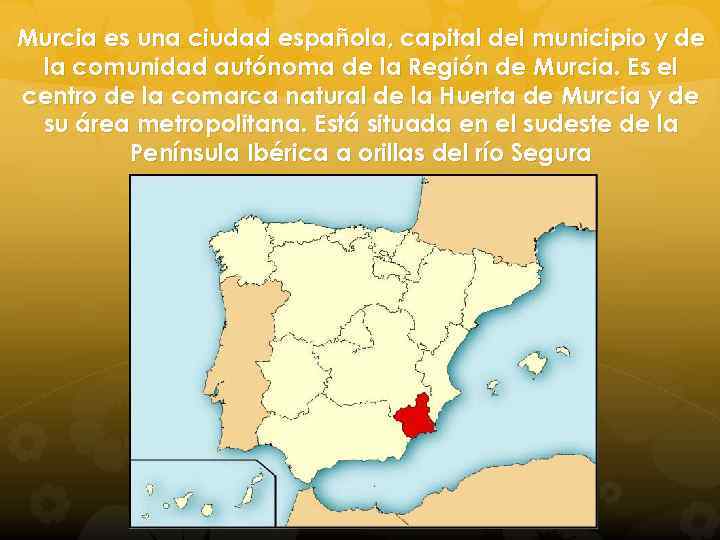 Murcia es una ciudad española, capital del municipio y de la comunidad autónoma de