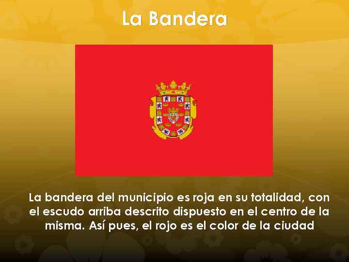 La Bandera La bandera del municipio es roja en su totalidad, con el escudo