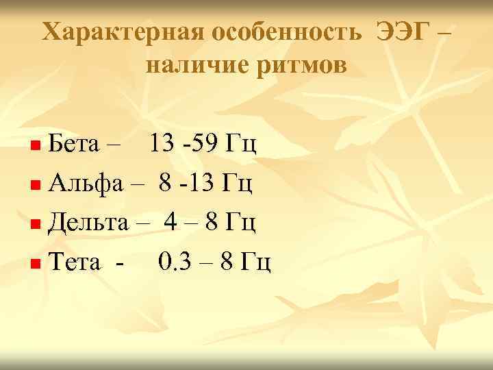 Характерная особенность ЭЭГ – наличие ритмов Бета – 13 -59 Гц n Альфа –