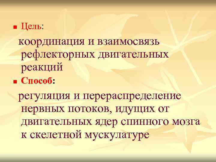 n Цель: координация и взаимосвязь рефлекторных двигательных реакций n Способ: регуляция и перераспределение нервных