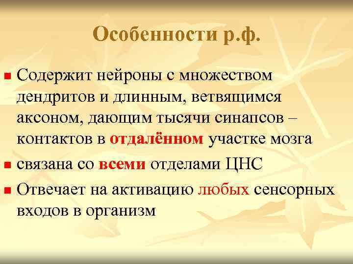 Особенности р. ф. Содержит нейроны с множеством дендритов и длинным, ветвящимся аксоном, дающим тысячи