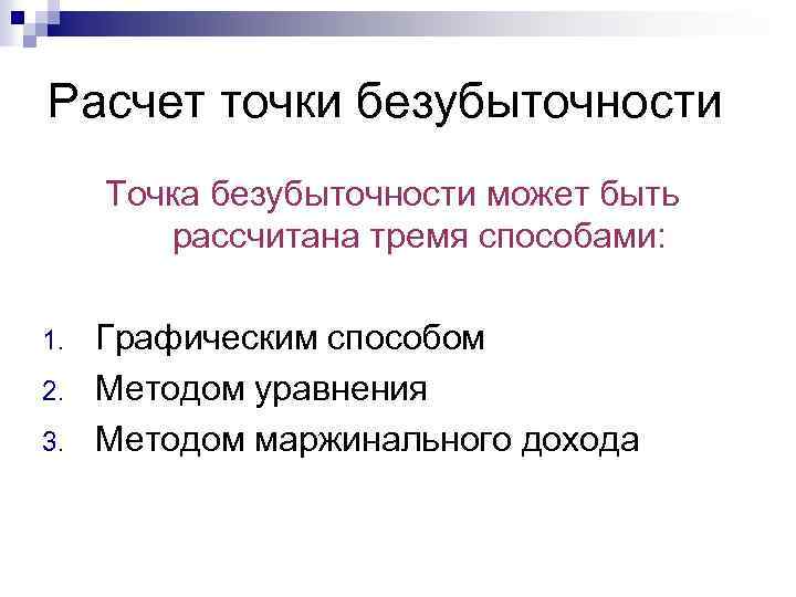 Расчет точки безубыточности Точка безубыточности может быть рассчитана тремя способами: 1. 2. 3. Графическим