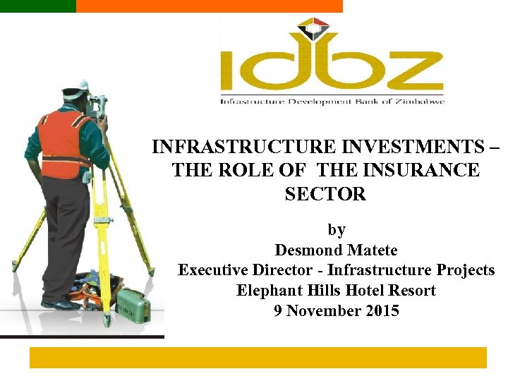 INFRASTRUCTURE INVESTMENTS – THE ROLE OF THE INSURANCE SECTOR by Desmond Matete Executive Director