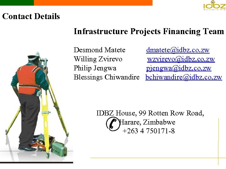 Contact Details Infrastructure Projects Financing Team Desmond Matete dmatete@idbz. co. zw Willing Zvirevo wzvirevo@idbz.