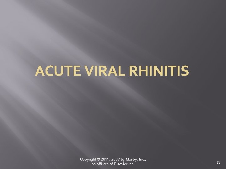 ACUTE VIRAL RHINITIS Copyright © 2011, 2007 by Mosby, Inc. , an affiliate of
