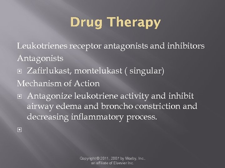 Drug Therapy Leukotrienes receptor antagonists and inhibitors Antagonists Zafirlukast, montelukast ( singular) Mechanism of