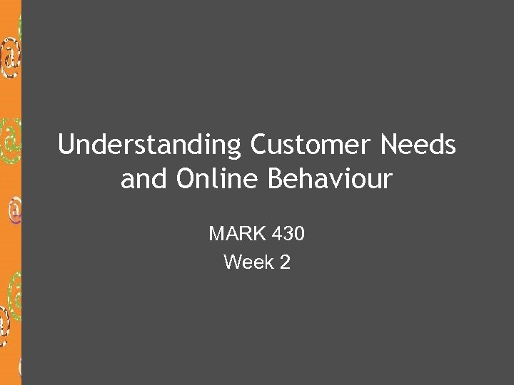 Understanding Customer Needs and Online Behaviour MARK 430 Week 2 