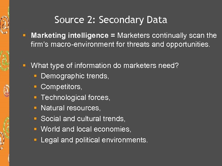 Source 2: Secondary Data § Marketing intelligence = Marketers continually scan the firm’s macro-environment